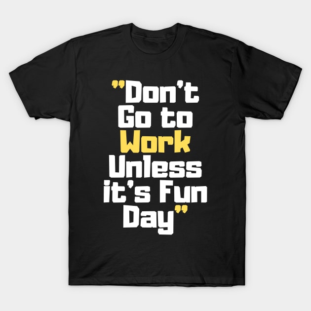 Don't Go to Work Unless it's Fun Day T-Shirt by Easy Life